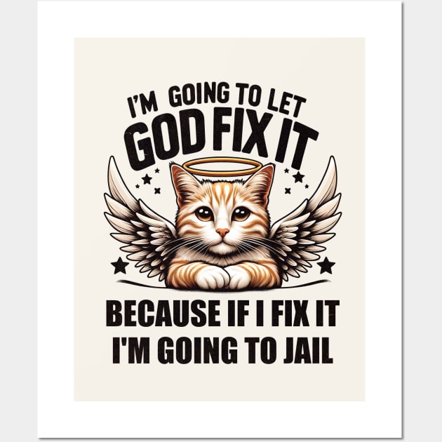 I'm Going To Let God Fix It Because If I Fix It I'm Going To Jail Funny Cat Wall Art by Nessanya